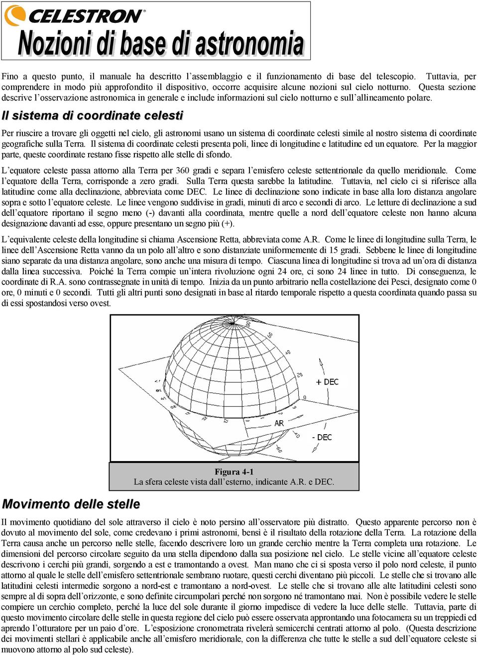 Questa sezione descrive l osservazione astronomica in generale e include informazioni sul cielo notturno e sull allineamento polare.