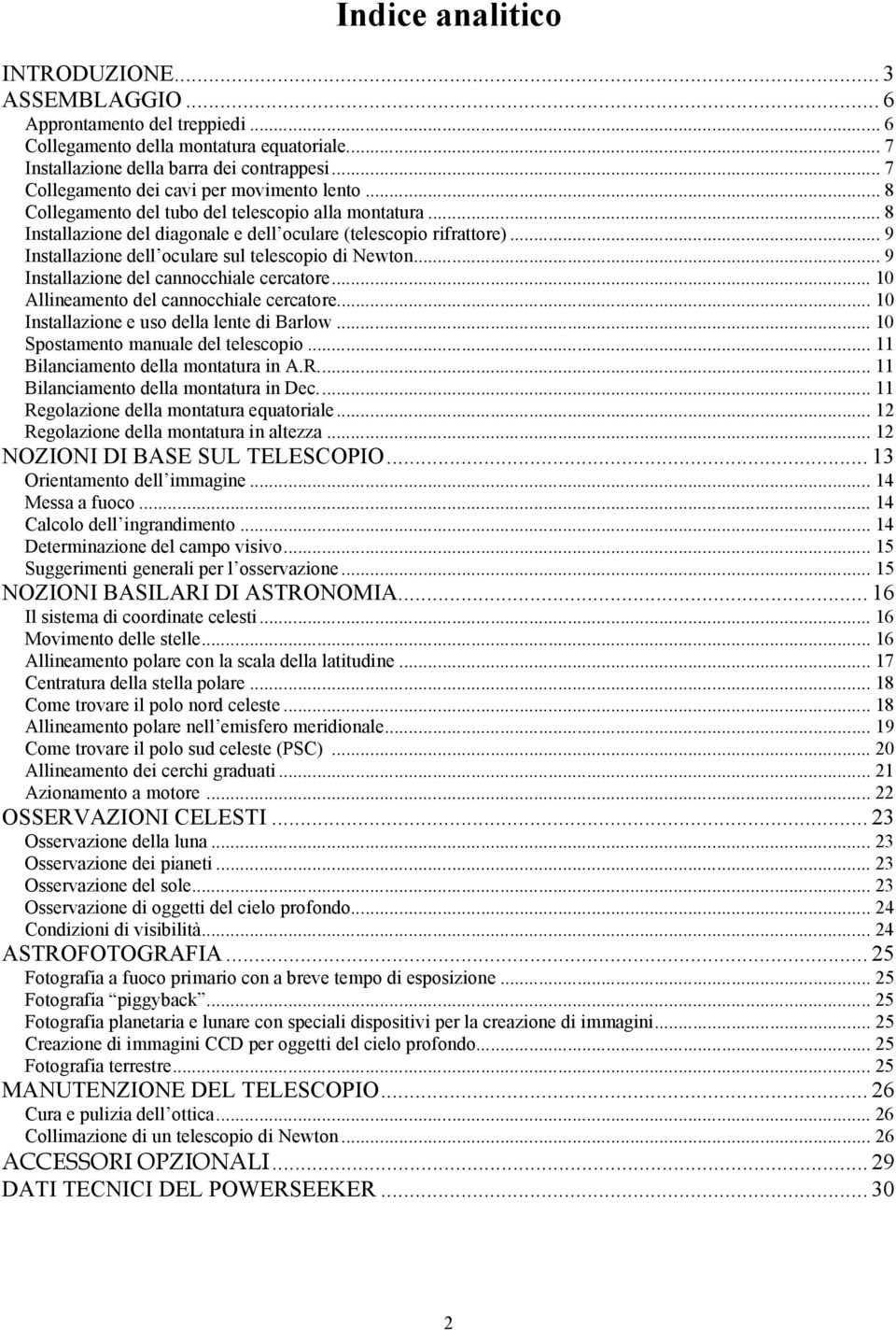 .. 9 Installazione dell oculare sul telescopio di Newton... 9 Installazione del cannocchiale cercatore... 10 Allineamento del cannocchiale cercatore... 10 Installazione e uso della lente di Barlow.
