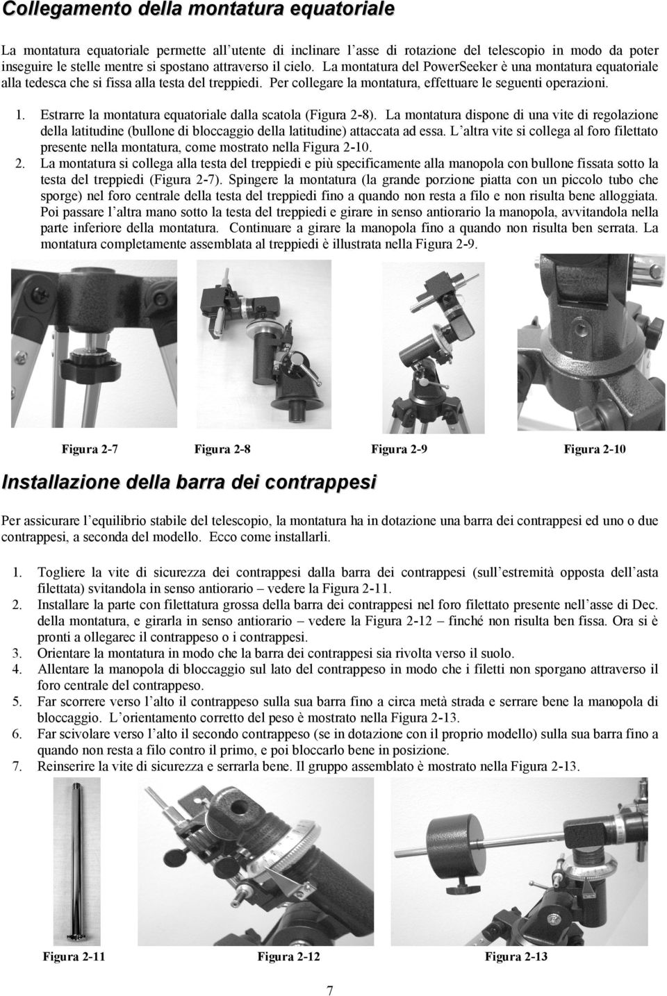 Estrarre la montatura equatoriale dalla scatola (Figura 2-8). La montatura dispone di una vite di regolazione della latitudine (bullone di bloccaggio della latitudine) attaccata ad essa.