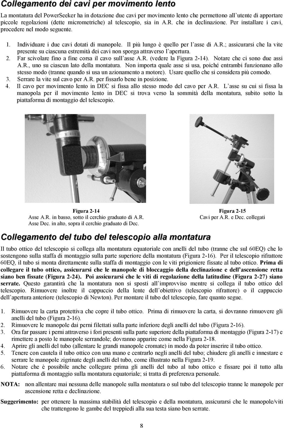 2. Far scivolare fino a fine corsa il cavo sull asse A.R. (vedere la Figura 2-14). Notare che ci sono due assi A.R., uno su ciascun lato della montatura.