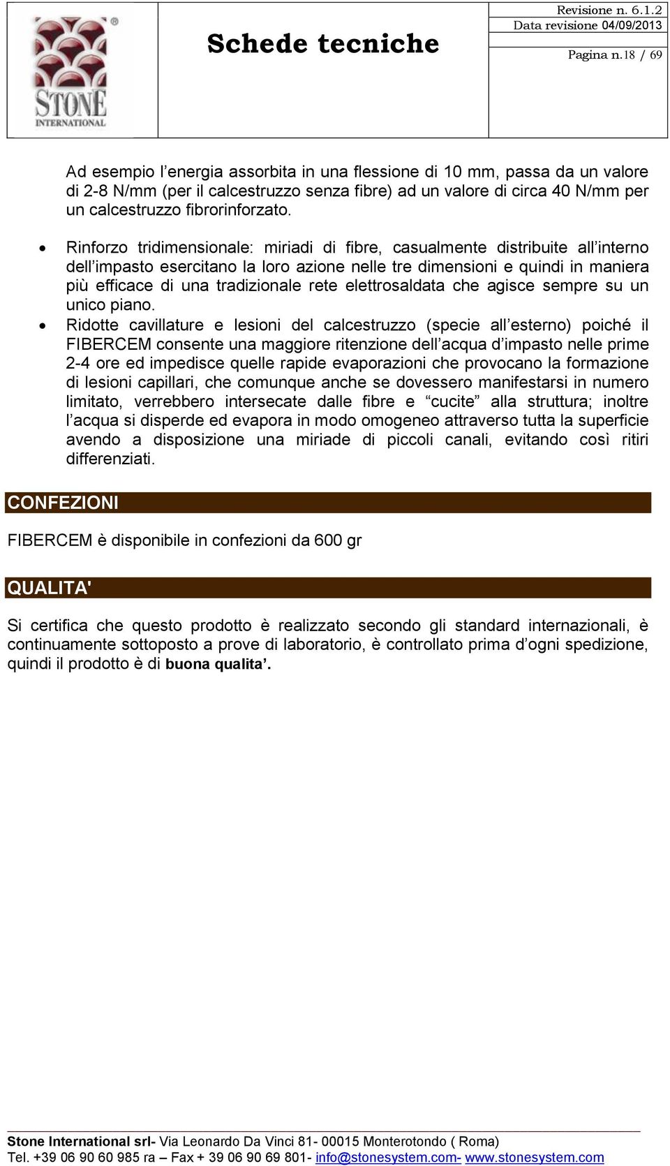 Rinforzo tridimensionale: miriadi di fibre, casualmente distribuite all interno dell impasto esercitano la loro azione nelle tre dimensioni e quindi in maniera più efficace di una tradizionale rete