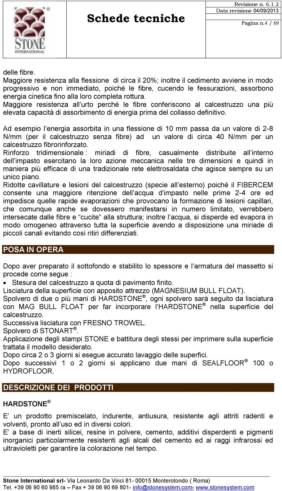 loro completa rottura. Maggiore resistenza all urto perché le fibre conferiscono al calcestruzzo una più elevata capacità di assorbimento di energia prima del collasso definitivo.