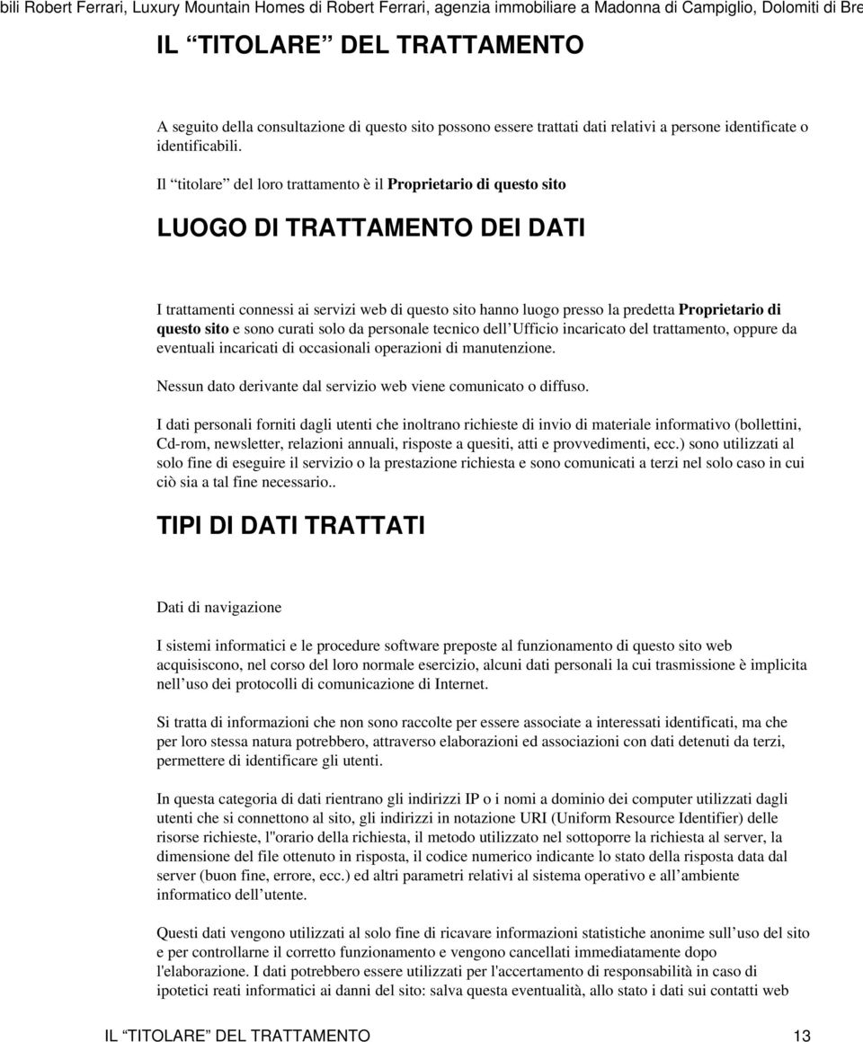 questo sito e sono curati solo da personale tecnico dell Ufficio incaricato del trattamento, oppure da eventuali incaricati di occasionali operazioni di manutenzione.