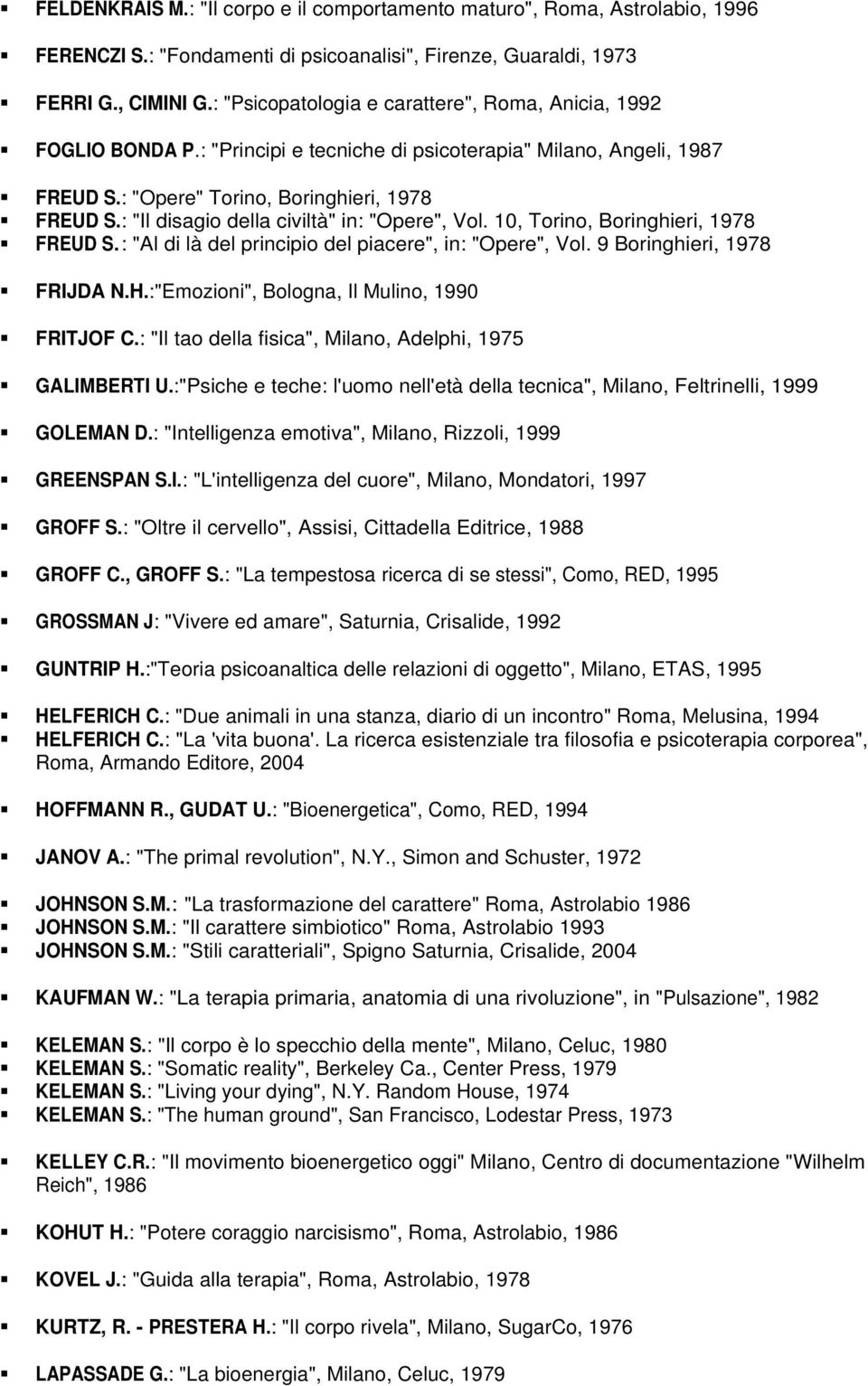 : "Il disagio della civiltà" in: "Opere", Vol. 10, Torino, Boringhieri, 1978 FREUD S.: "Al di là del principio del piacere", in: "Opere", Vol. 9 Boringhieri, 1978 FRIJDA N.H.