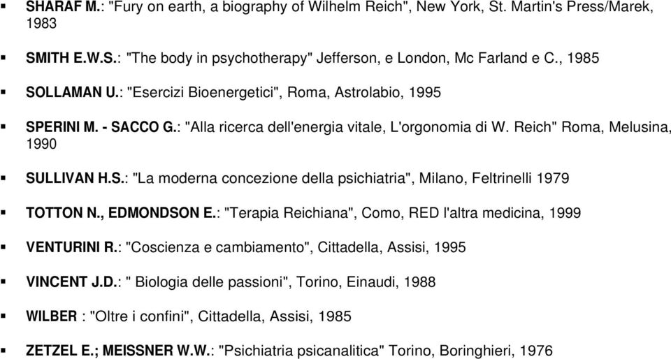 , EDMONDSON E.: "Terapia Reichiana", Como, RED l'altra medicina, 1999 VENTURINI R.: "Coscienza e cambiamento", Cittadella, Assisi, 1995 VINCENT J.D.: " Biologia delle passioni", Torino, Einaudi, 1988 WILBER : "Oltre i confini", Cittadella, Assisi, 1985 ZETZEL E.