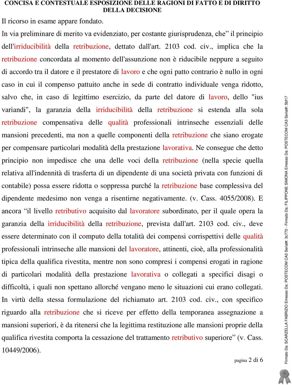 , implica che la retribuzione concordata al momento dell'assunzione non è riducibile neppure a seguito di accordo tra il datore e il prestatore di lavoro e che ogni patto contrario è nullo in ogni