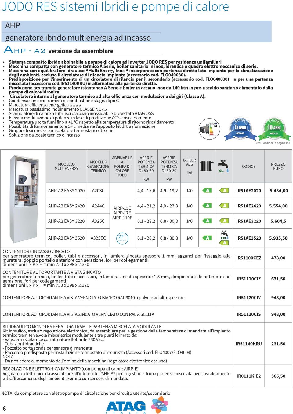 Macchina con equilibratore idraulico Multi Energy Inox incorporato con partenza diretta lato impianto per la climatizzazione degli ambienti, escluso il circolatore di rilancio impianto (accessorio