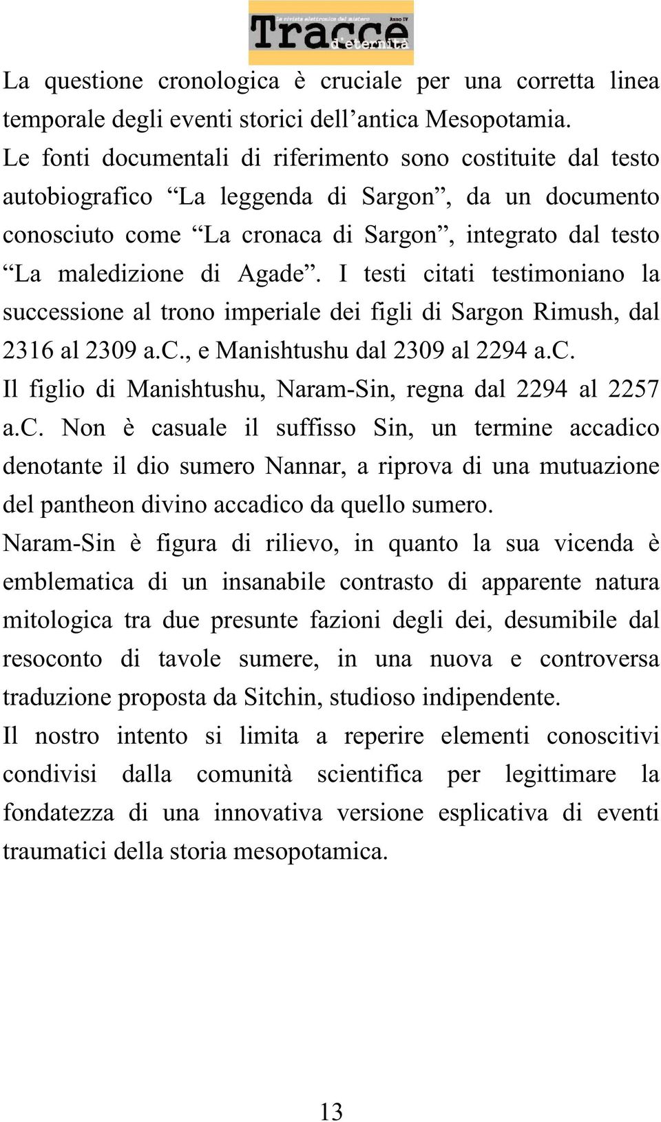 I testi citati testimoniano la successione al trono imperiale dei figli di Sargon Rimush, dal 2316 al 2309 a.c., e Manishtushu dal 2309 al 2294 a.c. Il figlio di Manishtushu, Naram-Sin, regna dal 2294 al 2257 a.