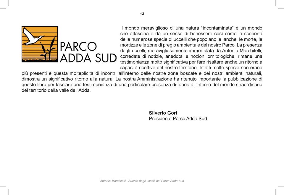 La presenza degli uccelli, meravigliosamente immortalata da Antonio Marchitelli, corredate di notizie, aneddoti e nozioni ornitologiche, rimane una testimonianza molto significativa per fare