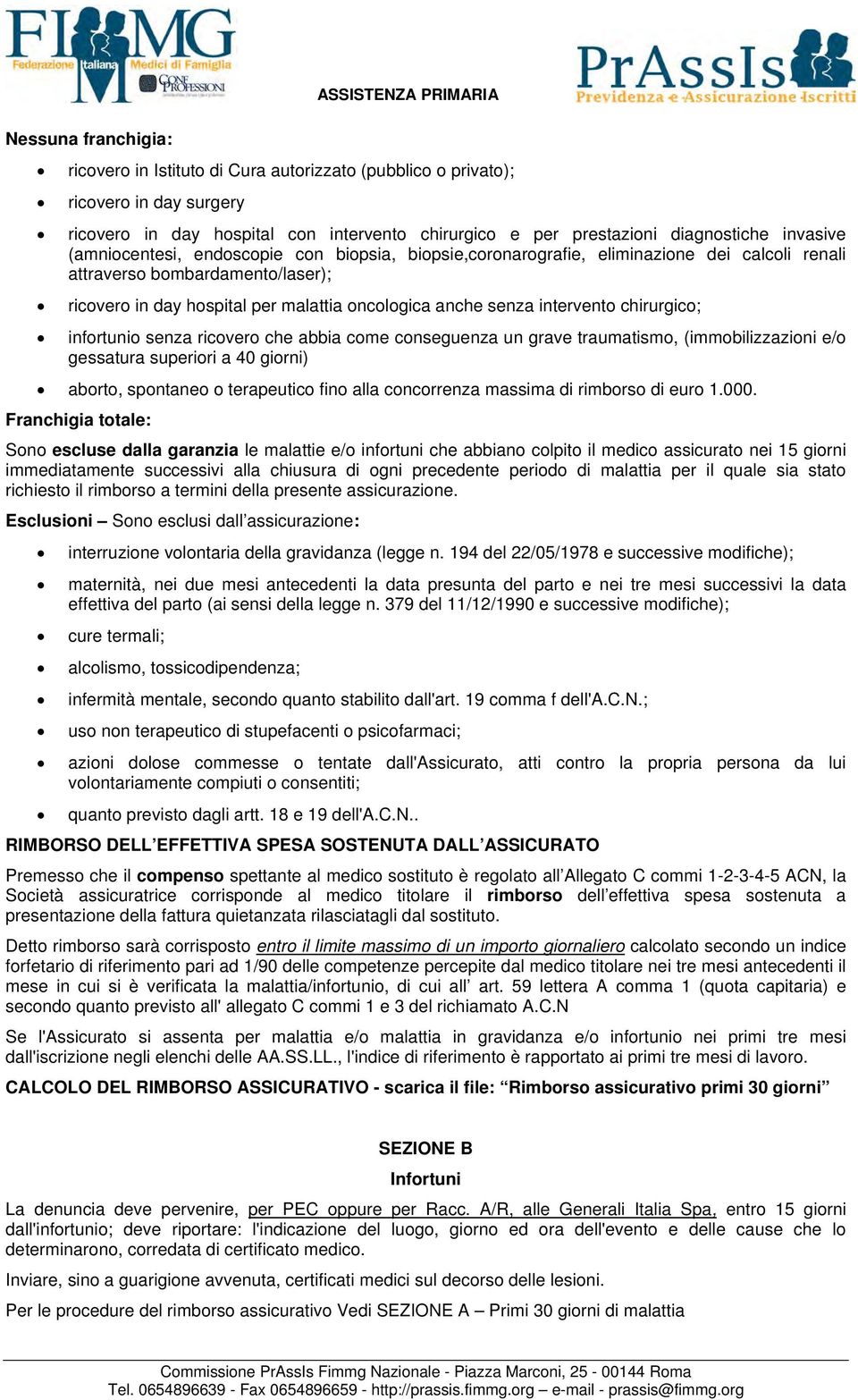 anche senza intervento chirurgico; infortunio senza ricovero che abbia come conseguenza un grave traumatismo, (immobilizzazioni e/o gessatura superiori a 40 giorni) aborto, spontaneo o terapeutico