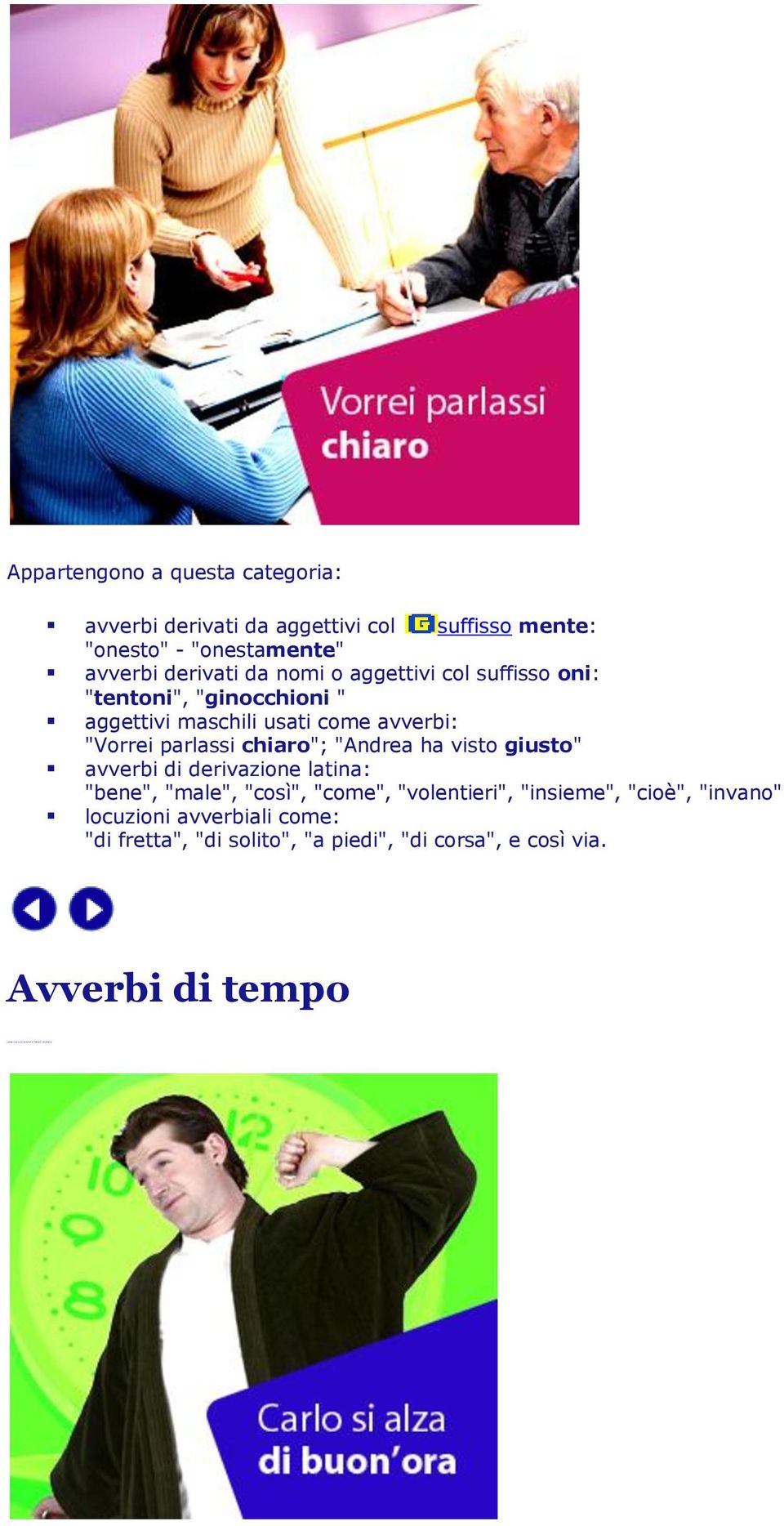 "Vorrei parlassi chiaro"; "Andrea ha visto giusto" avverbi di derivazione latina: "bene", "male", "così", "come",