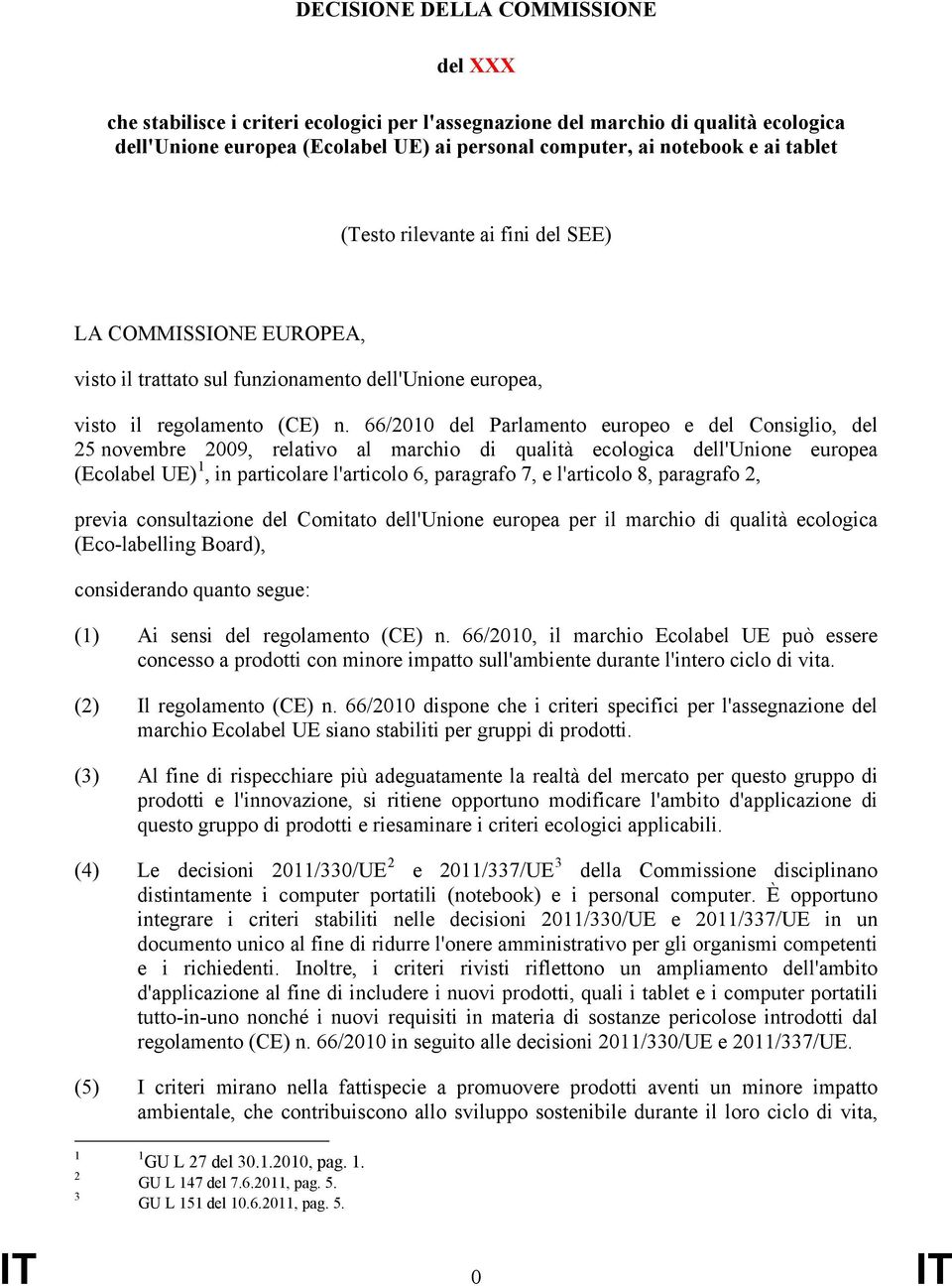 66/2010 del Parlamento europeo e del Consiglio, del 25 novembre 2009, relativo al marchio di qualità ecologica dell'unione europea (Ecolabel UE) 1, in particolare l'articolo 6, paragrafo 7, e