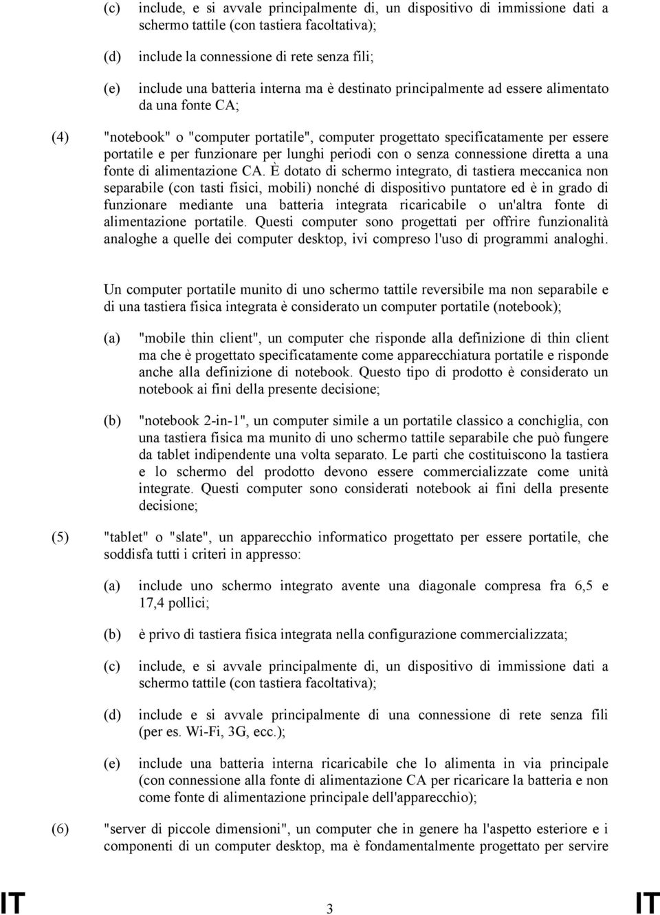 lunghi periodi con o senza connessione diretta a una fonte di alimentazione CA.