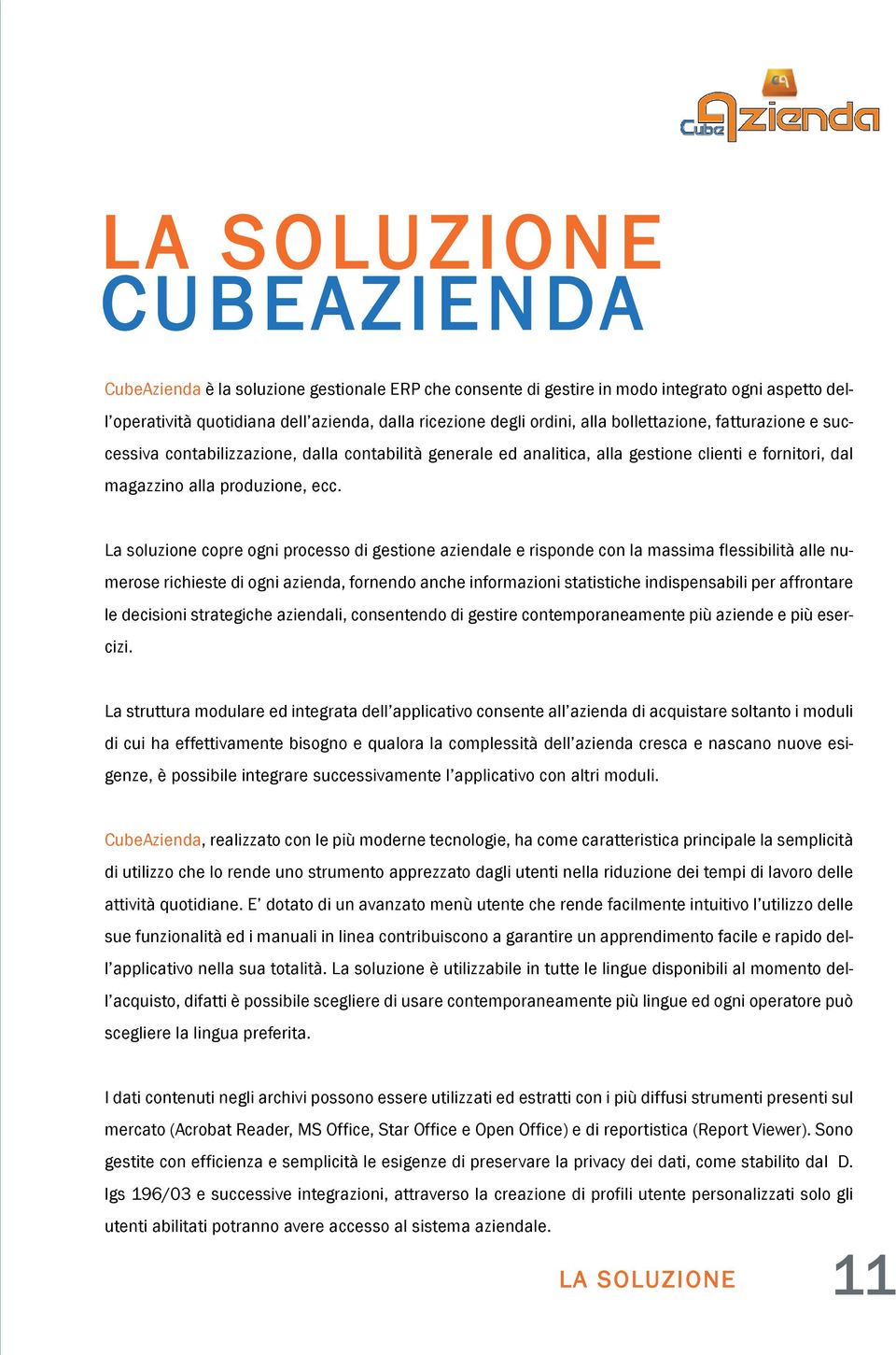 La soluzione copre ogni processo di gestione aziendale e risponde con la massima flessibilità alle numerose richieste di ogni azienda, fornendo anche informazioni statistiche indispensabili per