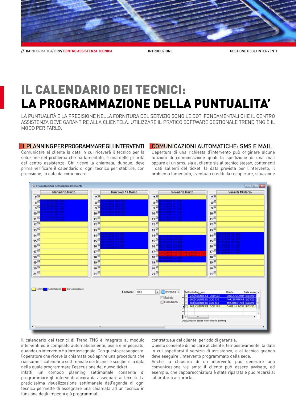 IL PLANNING PER PROGRAMMARE GLI INTERVENTI Comunicare al cliente la data in cui riceverà il tecnico per la soluzione del problema che ha lamentato, è una delle priorità del centro assistenza.