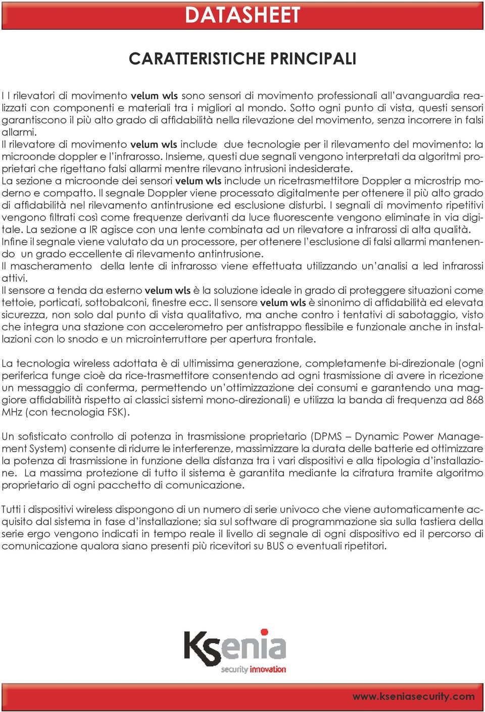 Il rilevatore di movimento velum wls include due tecnologie per il rilevamento del movimento: la microonde doppler e l infrarosso.