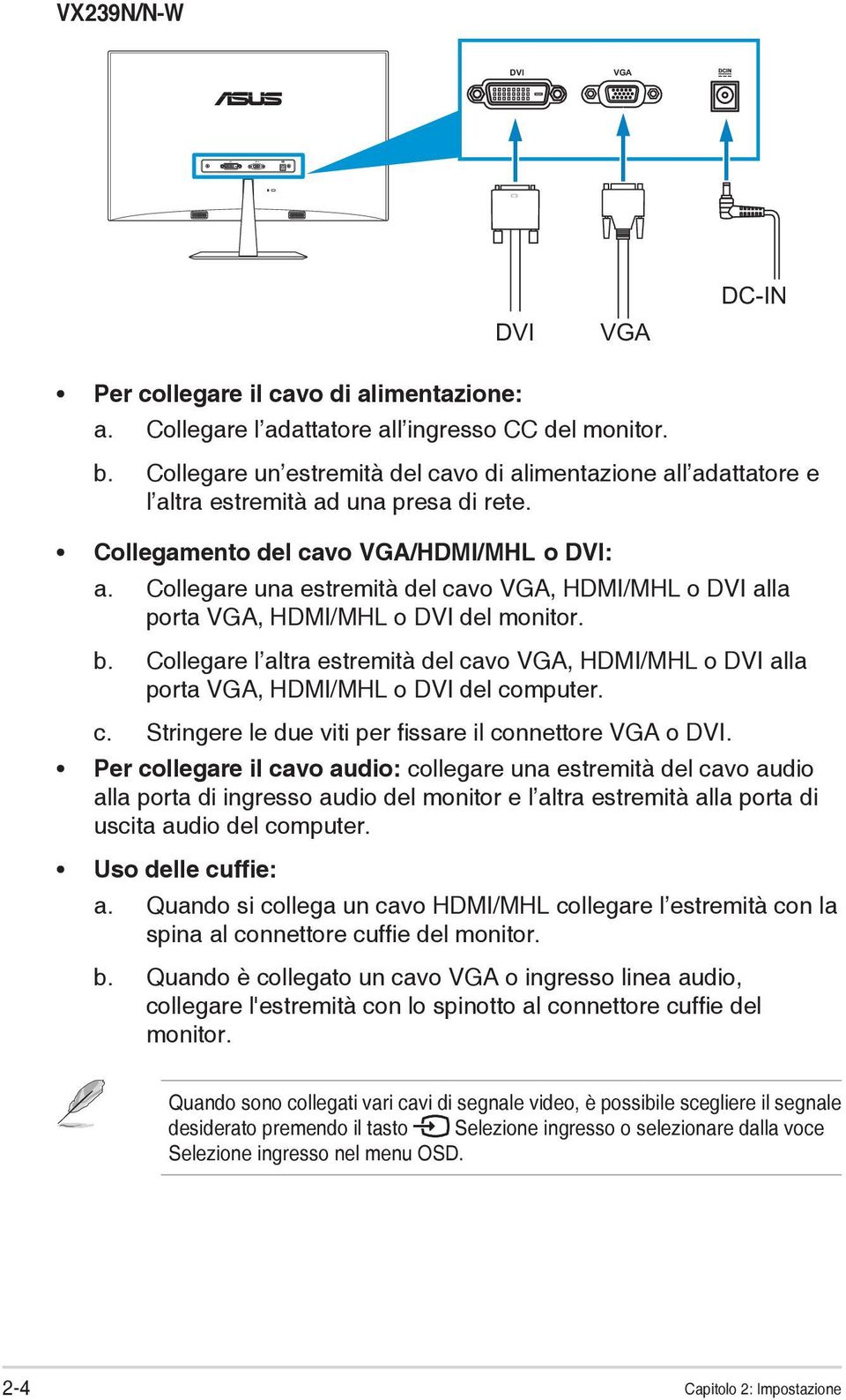 Collegare una estremità del cavo VGA, HDMI/MHL o DVI alla porta VGA, HDMI/MHL o DVI del monitor. b.