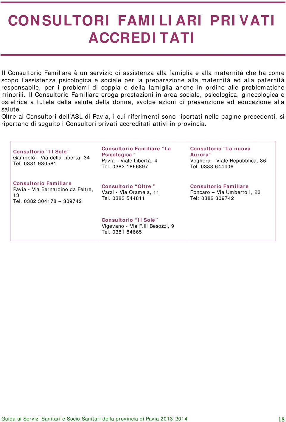 Il Consultorio Familiare eroga prestazioni in area sociale, psicologica, ginecologica e ostetrica a tutela della salute della donna, svolge azioni di prevenzione ed educazione alla salute.