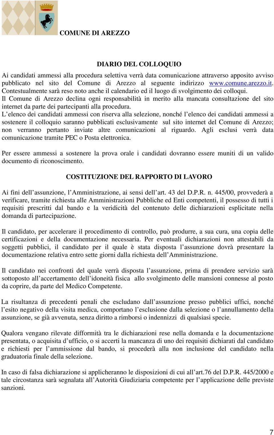 Il Comune di Arezzo declina ogni responsabilità in merito alla mancata consultazione del sito internet da parte dei partecipanti alla procedura.