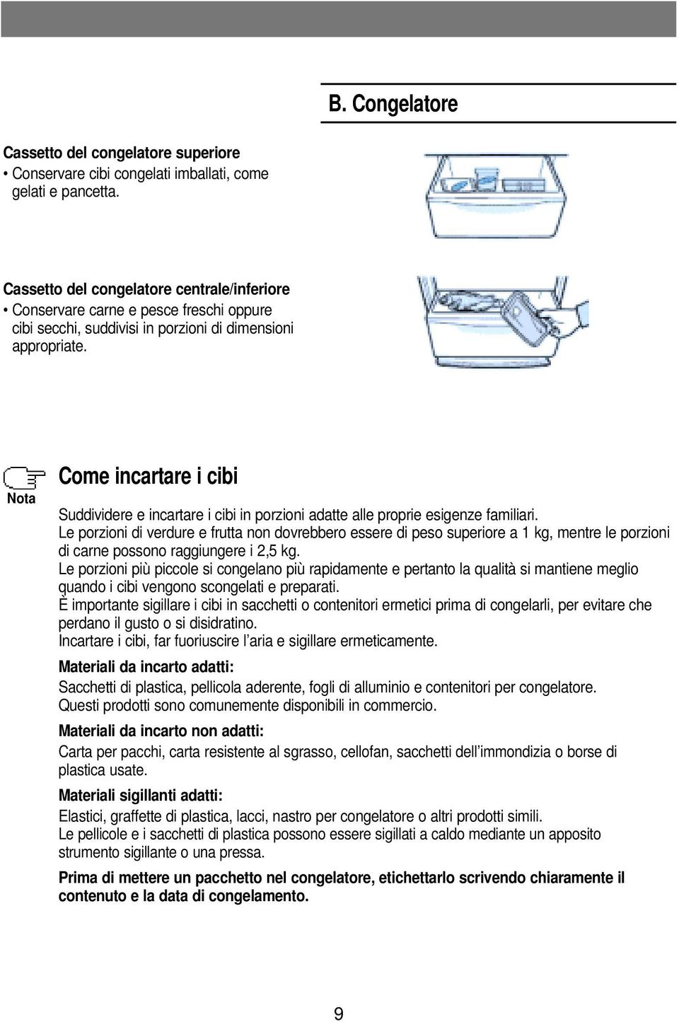 Nota Come incartare i cibi Suddividere e incartare i cibi in porzioni adatte alle proprie esigenze familiari.