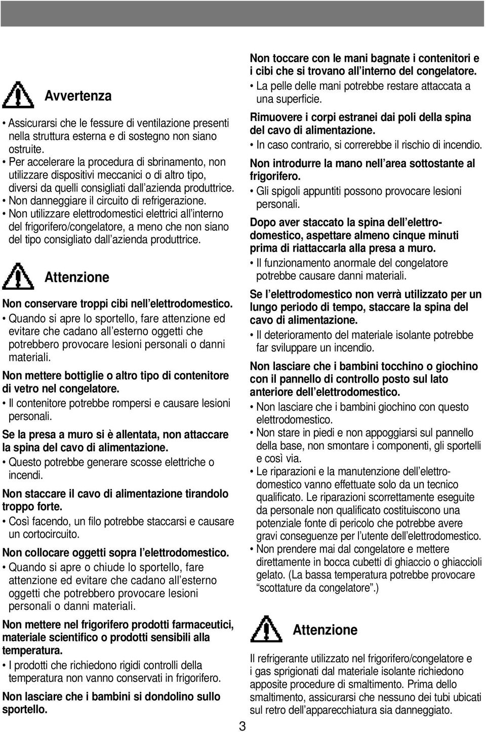 Non utilizzare elettrodomestici elettrici all interno del frigorifero/congelatore, a meno che non siano del tipo consigliato dall azienda produttrice.