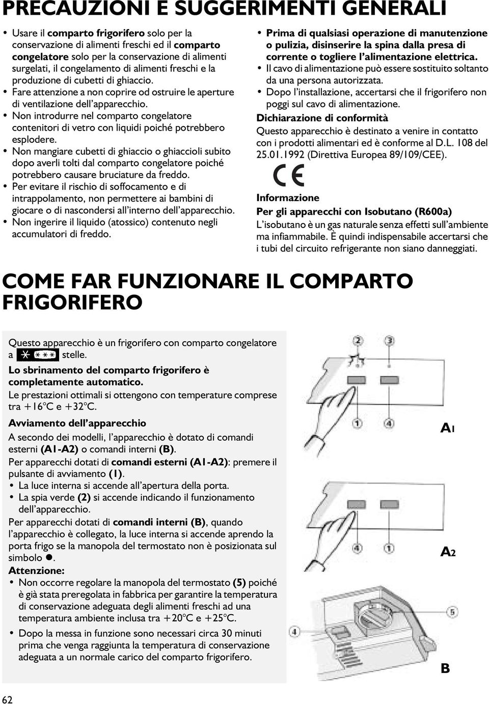 Non introdurre nel comparto congelatore contenitori di vetro con liquidi poiché potrebbero esplodere.