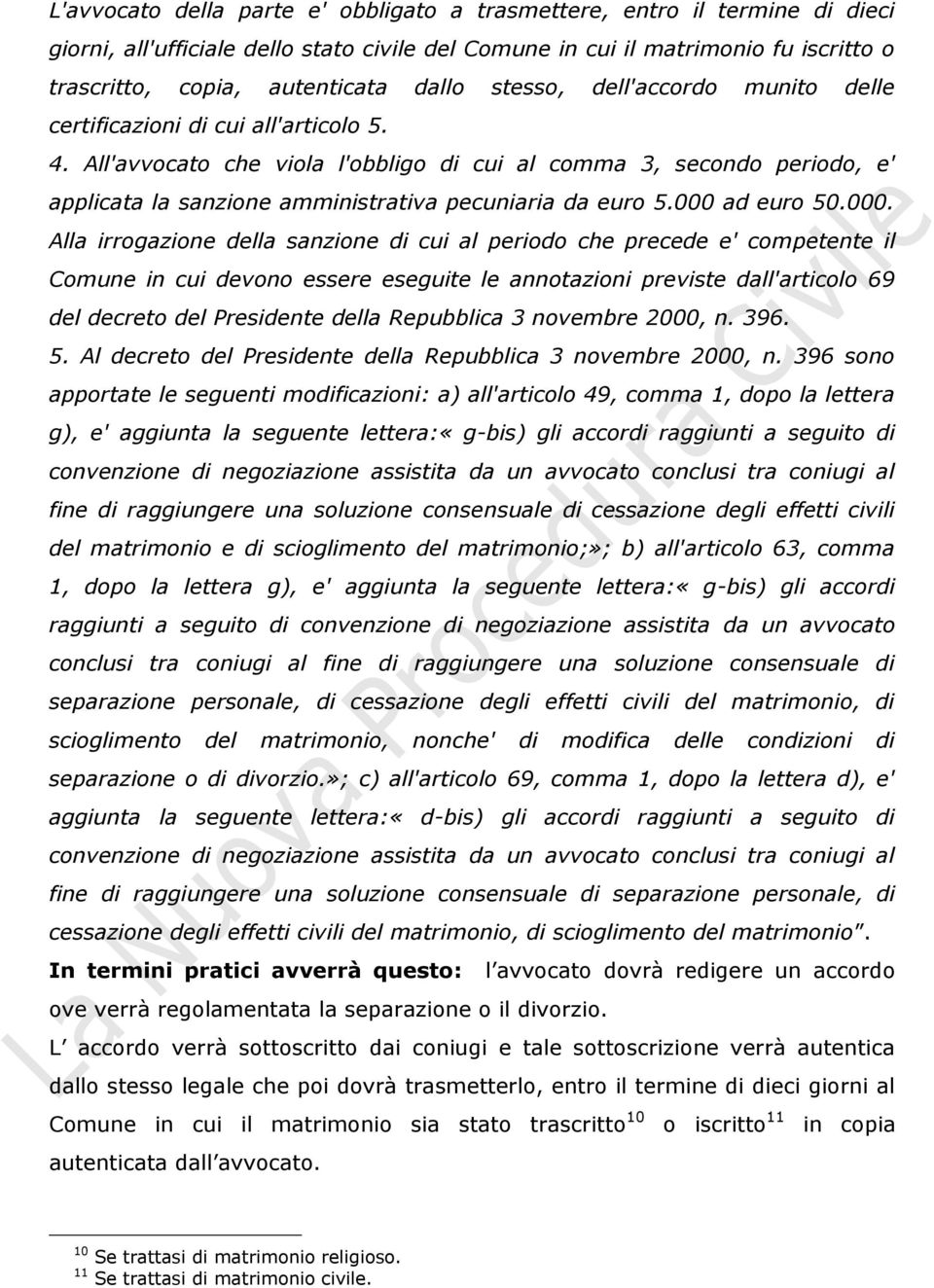 All'avvocato che viola l'obbligo di cui al comma 3, secondo periodo, e' applicata la sanzione amministrativa pecuniaria da euro 5.000 
