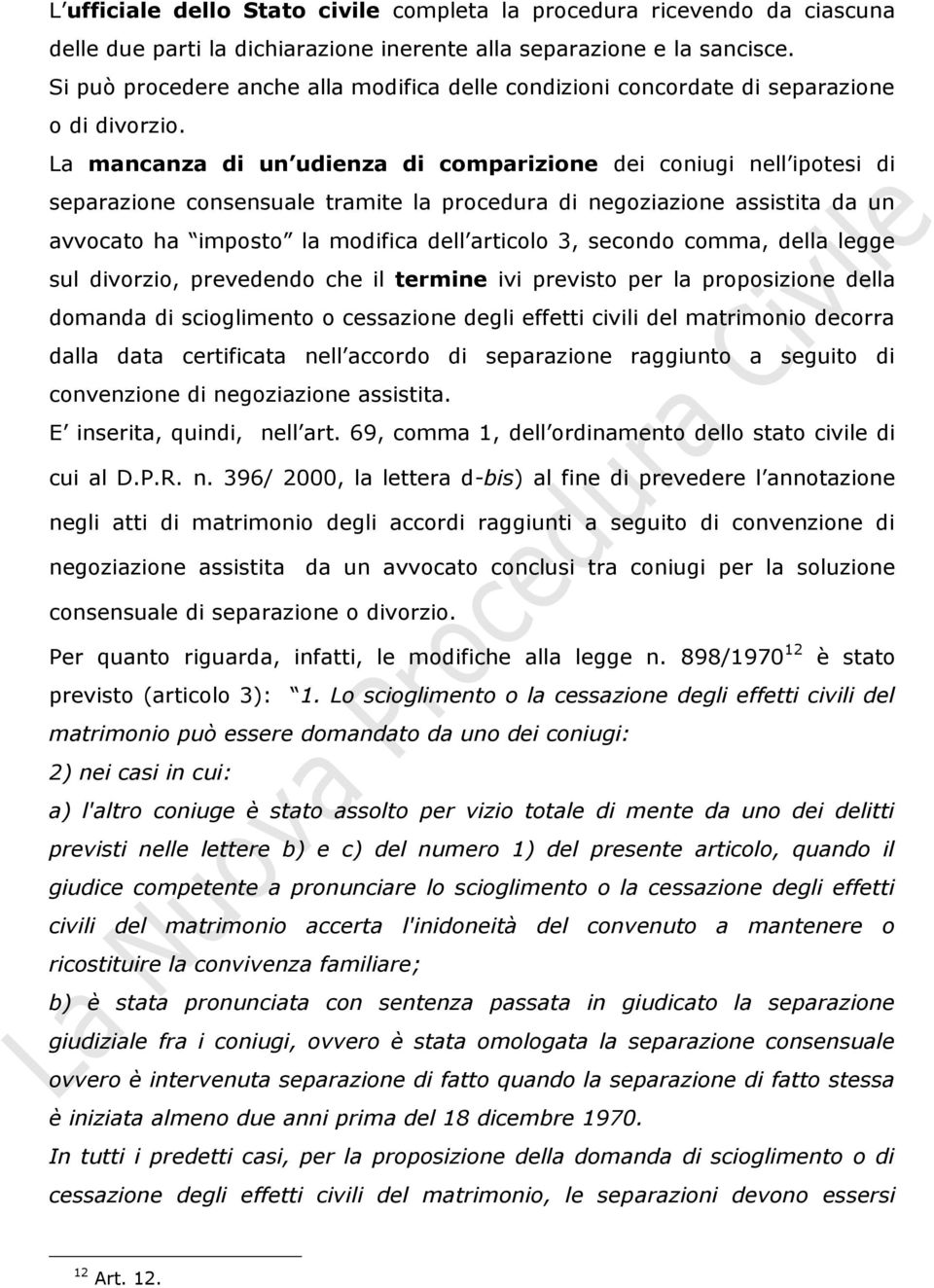 La mancanza di un udienza di comparizione dei coniugi nell ipotesi di separazione consensuale tramite la procedura di negoziazione assistita da un avvocato ha imposto la modifica dell articolo 3,