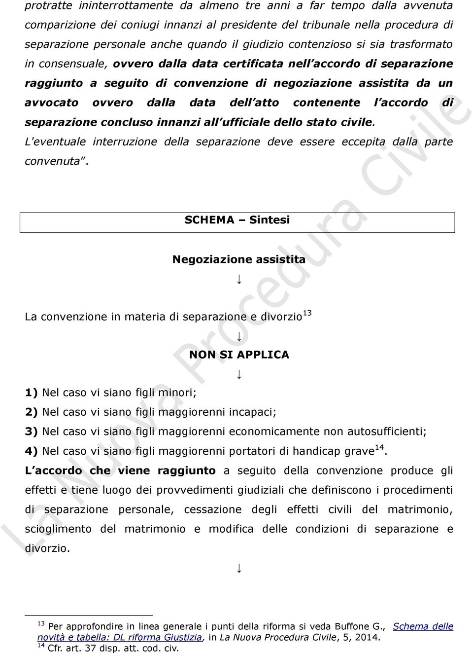 dalla data dell atto contenente l accordo di separazione concluso innanzi all ufficiale dello stato civile. L'eventuale interruzione della separazione deve essere eccepita dalla parte convenuta.