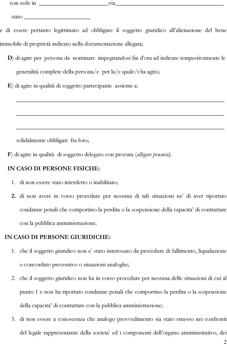 solidalmente obbligati fra loro; F) di agire in qualità di soggetto delegato con procura (allegare procura); IN CASO DI PERSONE FISICHE: 1. di non essere stato interdetto o inabilitato; 2.