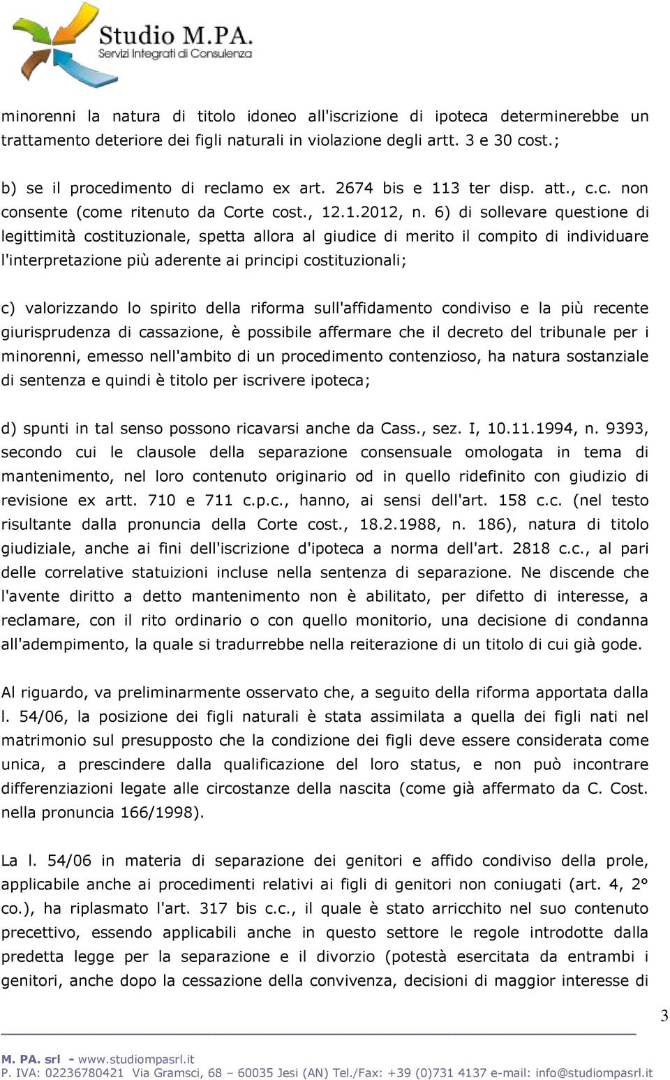 6) di sollevare questione di legittimità costituzionale, spetta allora al giudice di merito il compito di individuare l'interpretazione più aderente ai principi costituzionali; c) valorizzando lo