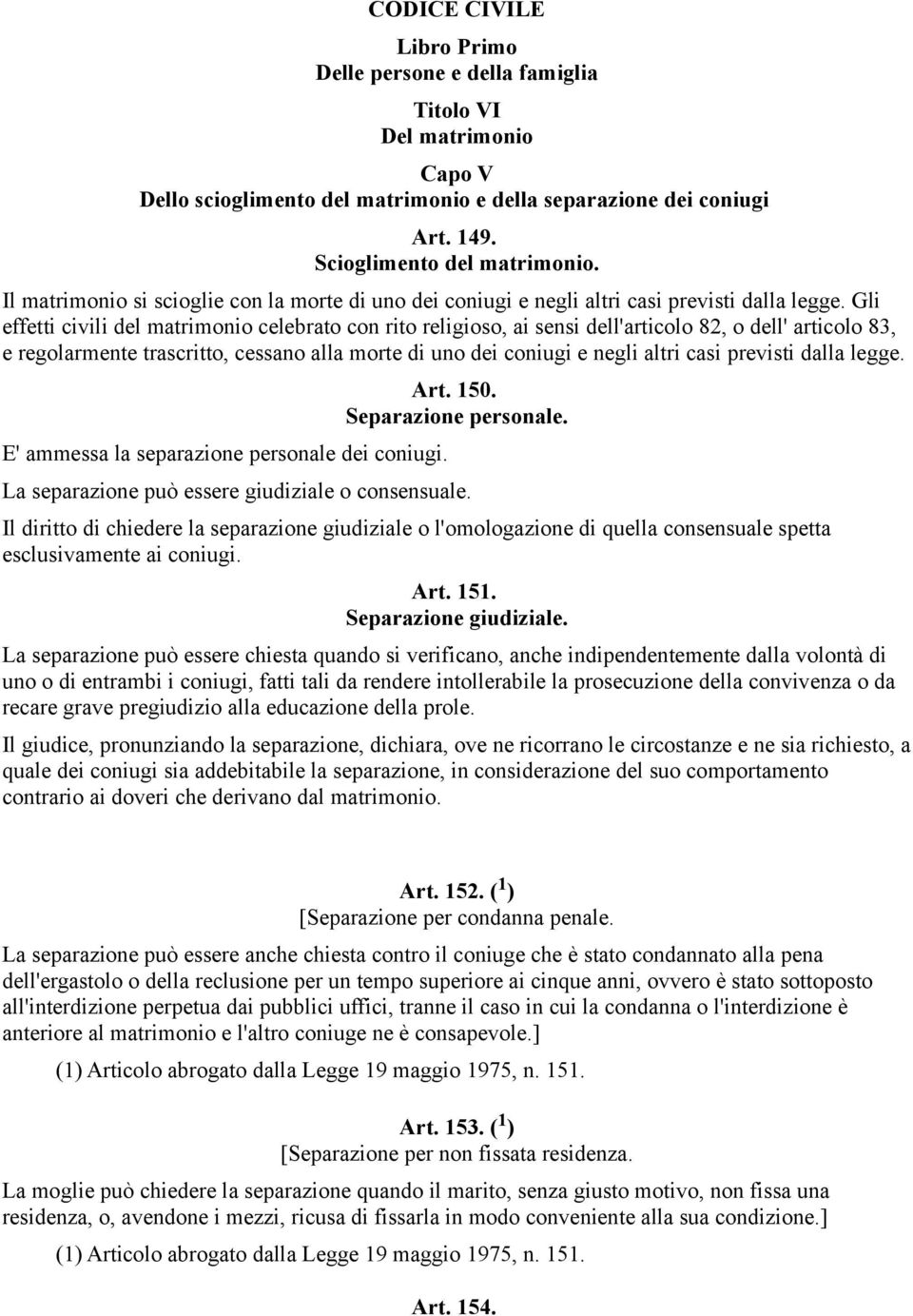 Gli effetti civili del matrimonio celebrato con rito religioso, ai sensi dell'articolo 82, o dell' articolo 83, e regolarmente trascritto, cessano alla morte di uno dei coniugi e negli altri casi