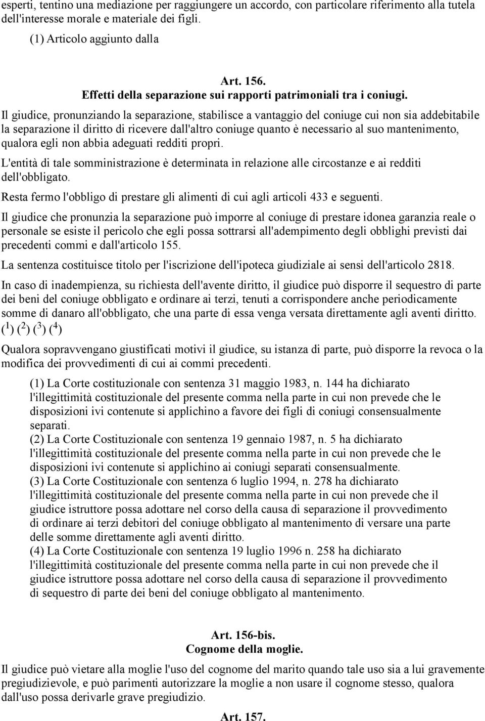 Il giudice, pronunziando la separazione, stabilisce a vantaggio del coniuge cui non sia addebitabile la separazione il diritto di ricevere dall'altro coniuge quanto è necessario al suo mantenimento,