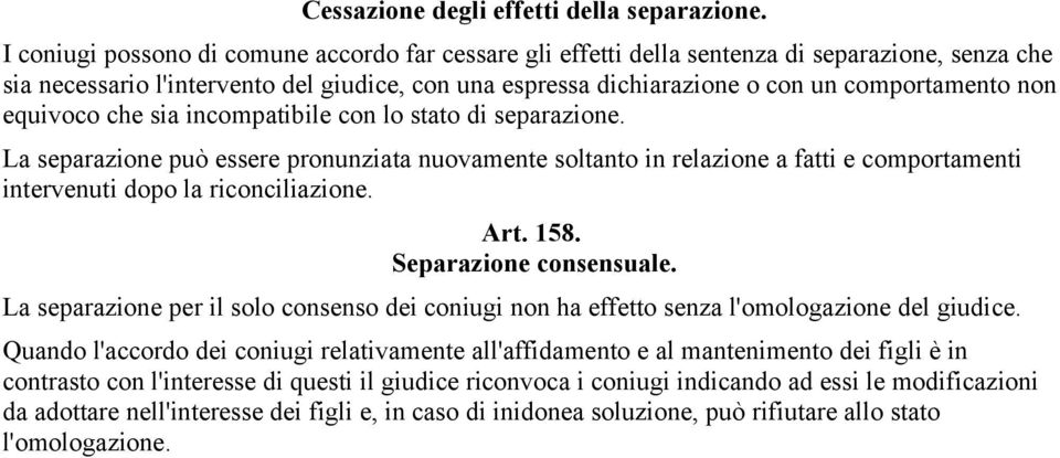 equivoco che sia incompatibile con lo stato di separazione. La separazione può essere pronunziata nuovamente soltanto in relazione a fatti e comportamenti intervenuti dopo la riconciliazione. Art.