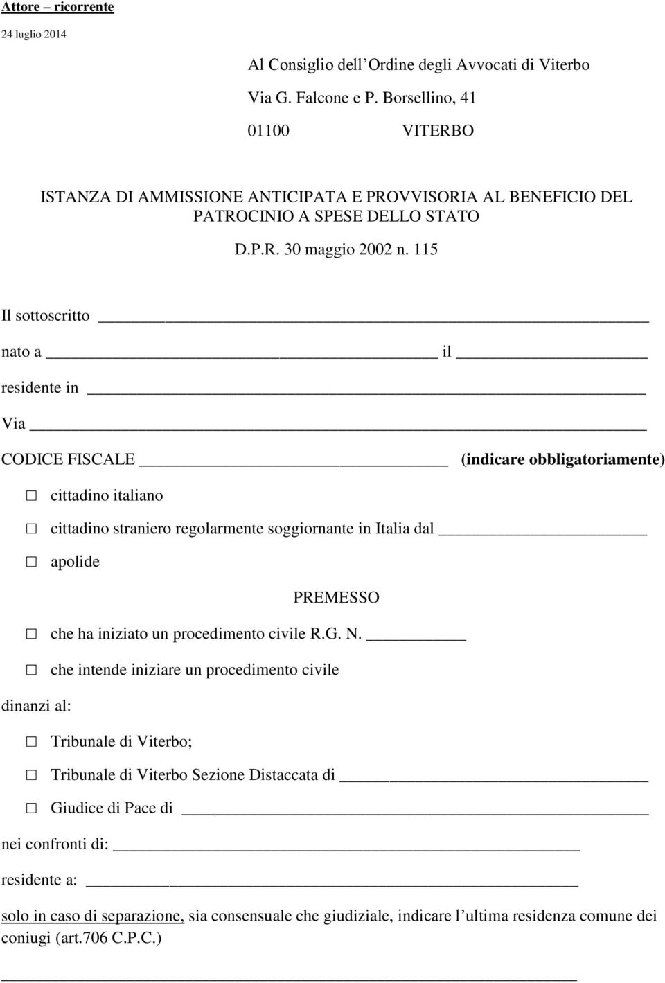 115 Il sottoscritto nato a il residente in Via CODICE FISCALE (indicare obbligatoriamente) cittadino italiano cittadino straniero regolarmente soggiornante in Italia dal apolide PREMESSO che ha