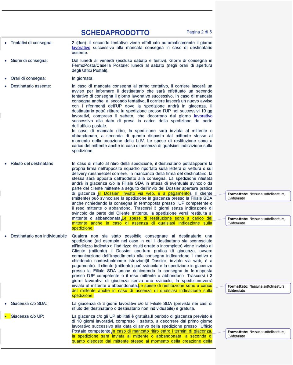 Giorni di consegna in FermoPosta/Casella Postale: lunedì al sabato (negli orari di apertura degli Uffici Postali). In giornata.