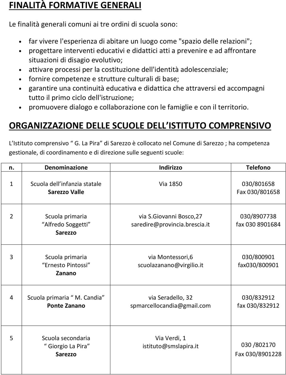 garantire una continuità educativa e didattica che attraversi ed accompagni tutto il primo ciclo dell'istruzione; promuovere dialogo e collaborazione con le famiglie e con il territorio.