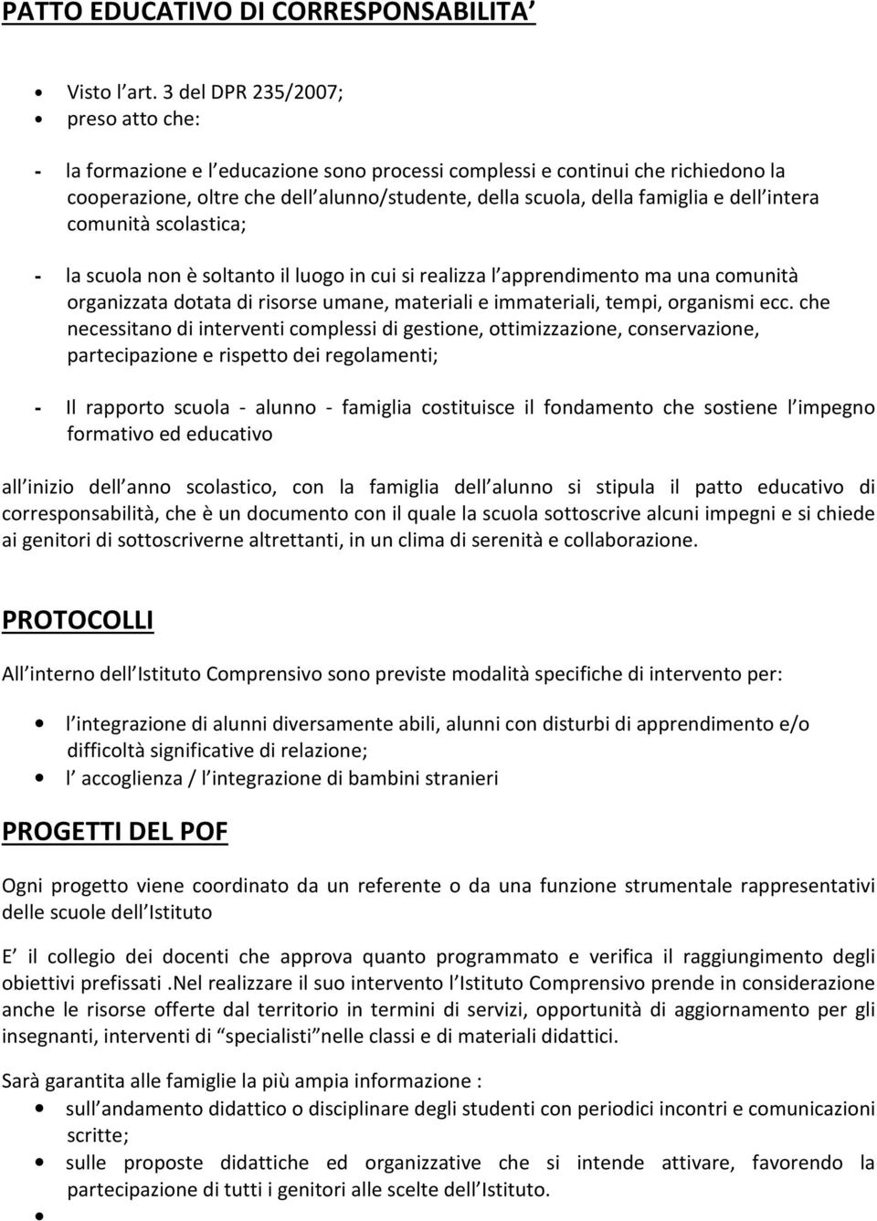 dell intera comunità scolastica; - la scuola non è soltanto il luogo in cui si realizza l apprendimento ma una comunità organizzata dotata di risorse umane, materiali e immateriali, tempi, organismi