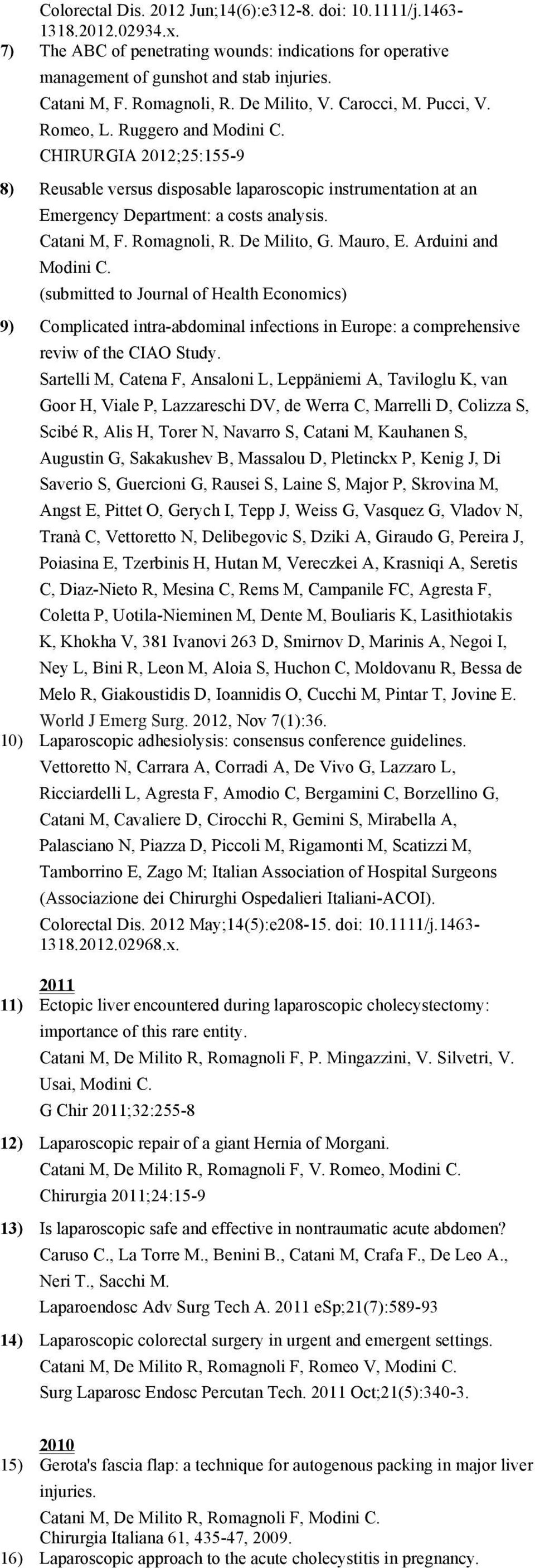 CHIRURGIA 2012;25:155-9 8) Reusable versus disposable laparoscopic instrumentation at an Emergency Department: a costs analysis. Catani M, F. Romagnoli, R. De Milito, G. Mauro, E.