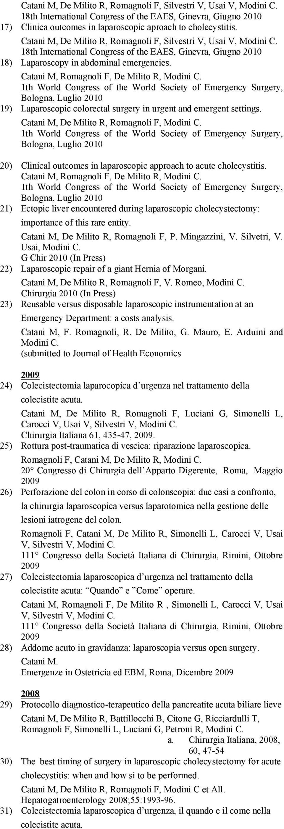Catani M, Romagnoli F, De Milito R, Modini C. 1th World Congress of the World Society of Emergency Surgery, Bologna, Luglio 2010 19) Laparoscopic colorectal surgery in urgent and emergent settings.