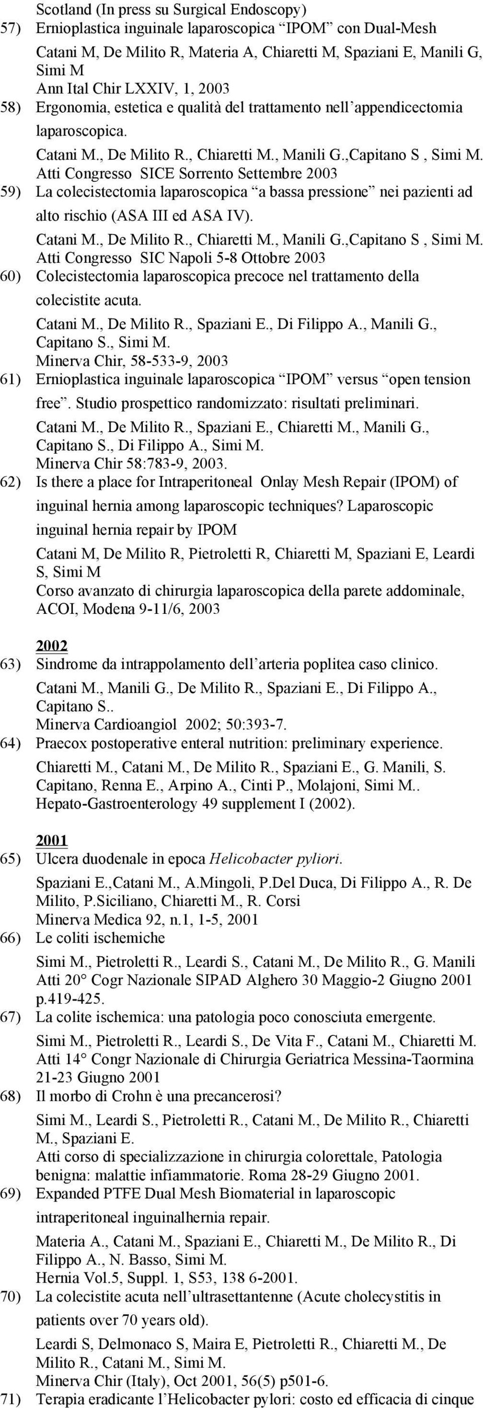 Atti Congresso SICE Sorrento Settembre 2003 59) La colecistectomia laparoscopica a bassa pressione nei pazienti ad alto rischio (ASA III ed ASA IV). Catani M., De Milito R., Chiaretti M., Manili G.
