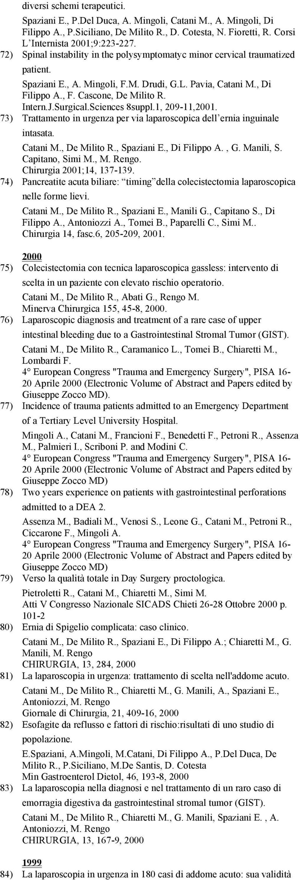 Sciences 8suppl.1, 209-11,2001. 73) Trattamento in urgenza per via laparoscopica dell ernia inguinale intasata. Catani M., De Milito R., Spaziani E., Di Filippo A., G. Manili, S. Capitano, Simi M., M.