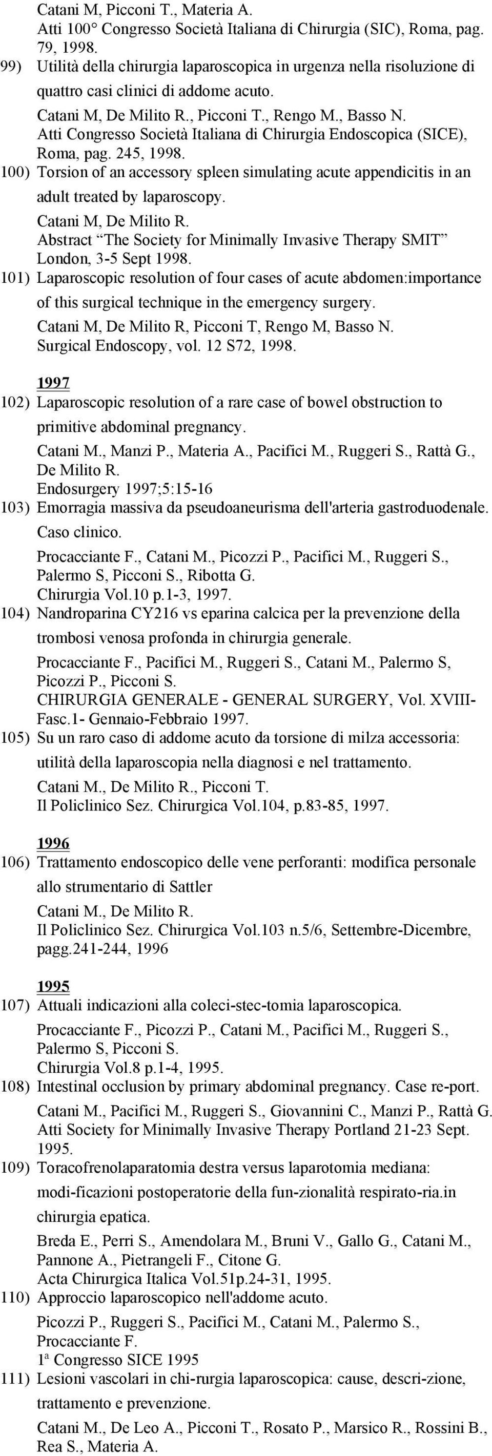 Atti Congresso Società Italiana di Chirurgia Endoscopica (SICE), Roma, pag. 245, 1998. 100) Torsion of an accessory spleen simulating acute appendicitis in an adult treated by laparoscopy.