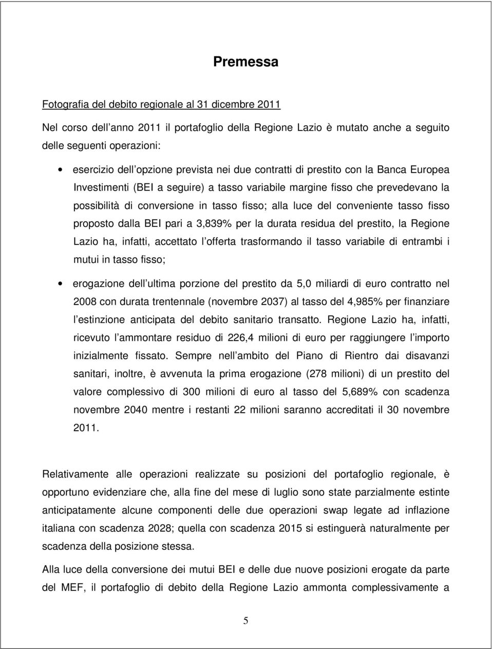 conveniente tasso fisso proposto dalla BEI pari a 3,839% per la durata residua del prestito, la Regione Lazio ha, infatti, accettato l offerta trasformando il tasso variabile di entrambi i mutui in