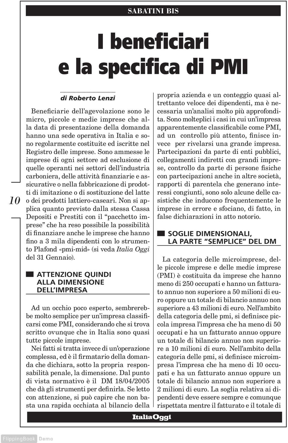 Sono ammesse le imprese di ogni settore ad esclusione di quelle operanti nei settori dell industria carboniera, delle attività finanziarie e assicurative o nella fabbricazione di prodotti di