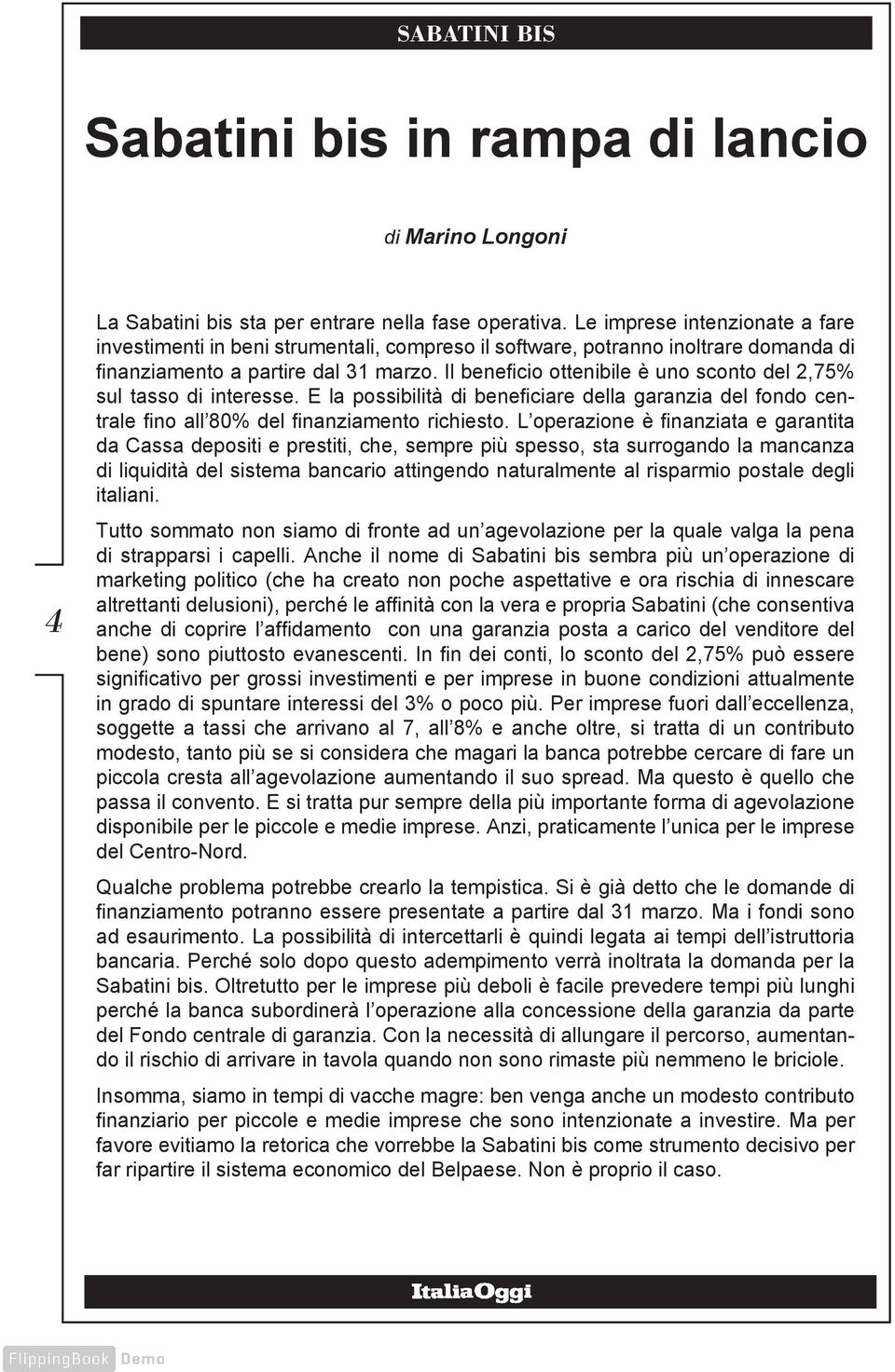 Il beneficio ottenibile è uno sconto del 2,75% sul tasso di interesse. E la possibilità di beneficiare della garanzia del fondo centrale fino all 80% del finanziamento richiesto.