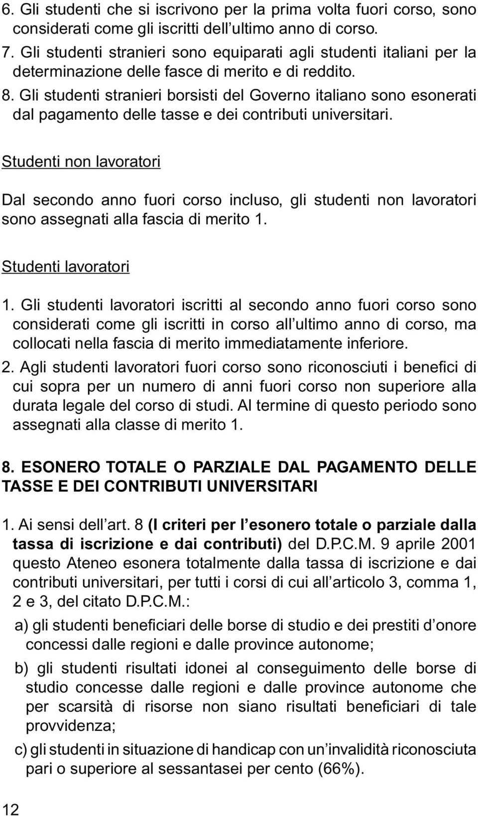 Gli studenti stranieri borsisti del Governo italiano sono esonerati dal pagamento delle tasse e dei contributi universitari.
