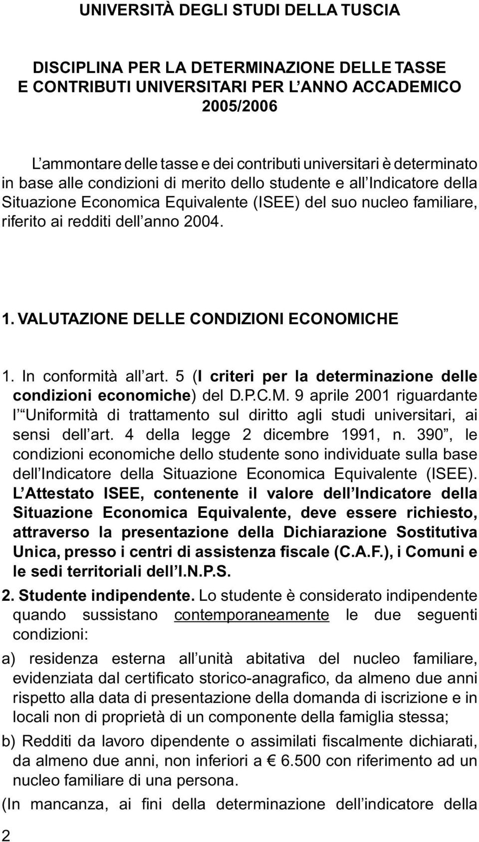 VALUTAZIONE DELLE CONDIZIONI ECONOMICHE 1. In conformità all art. 5 (I criteri per la determinazione delle condizioni economiche) del D.P.C.M. 9 aprile 2001 riguardante l Uniformità di trattamento sul diritto agli studi universitari, ai sensi dell art.