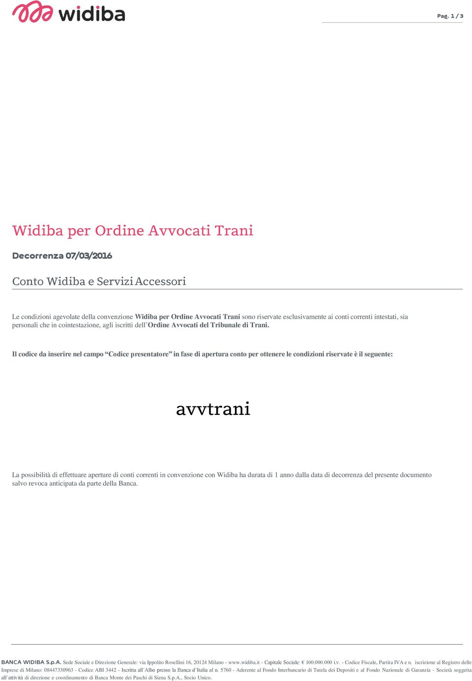 Il codice da inserire nel campo Codice presentatore in fase di apertura conto per ottenere le condizioni riservate è il seguente: avvtrani La possibilità di effettuare aperture di conti correnti in