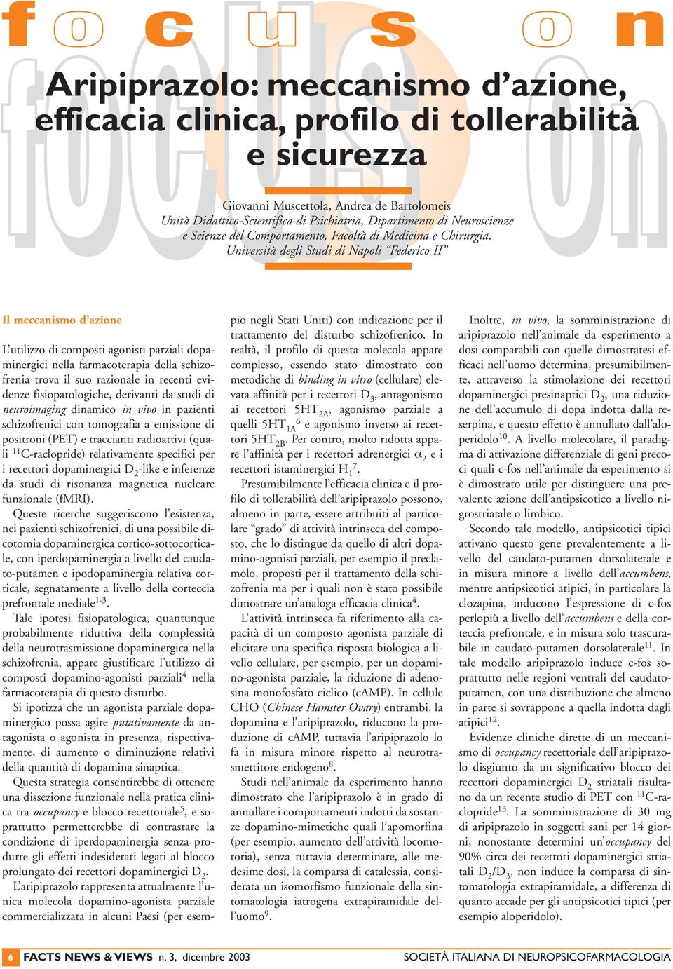 dopaminergici nella farmacoterapia della schizofrenia trova il suo razionale in recenti evidenze fisiopatologiche, derivanti da studi di neuroimaging dinamico in vivo in pazienti schizofrenici con